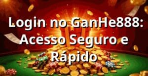 ⭐ Login no GanHe888: Acesso Seguro e Rápido 🍀