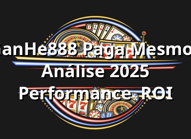 GanHe888 Paga Mesmo? Análise 2025 📊 Performance & ROI