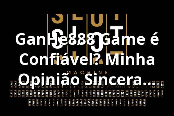 GanHe888 Game é Confiável? Minha Opinião Sincera Sobre a Licença! 🧐