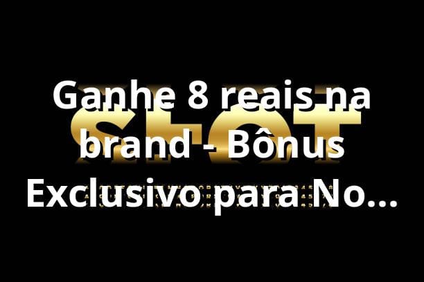 Ganhe 8 reais na {brand} - Bônus Exclusivo para Novos Jogadores